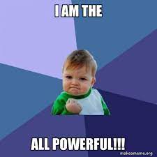 I am the ALL POWERFUL!!! - Success Kid Meme Generator