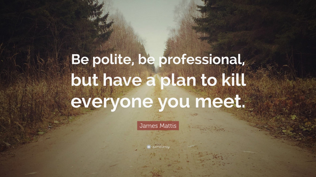 Honeyview_1727695-James-Mattis-Quote-Be-polite-be-professional-but-have-a-plan-to-3036734020.jpg